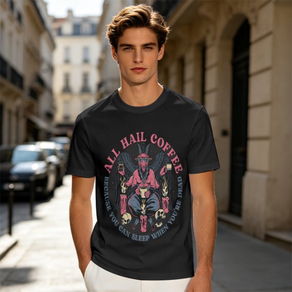 All Hail Coffee Because You Can Sleep When You're Dead T-Shirt