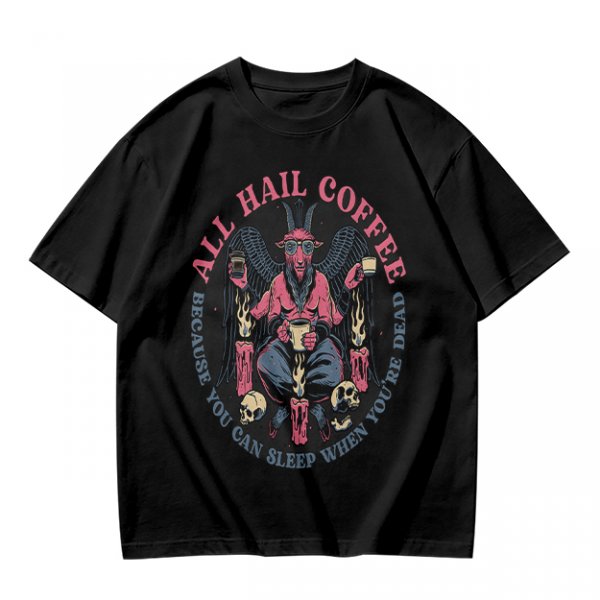 All Hail Coffee Because You Can Sleep When You're Dead T-Shirt