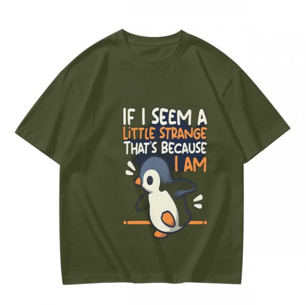 Olive t-shirt with 'If I seem a little strange that's because I am' penguin print
