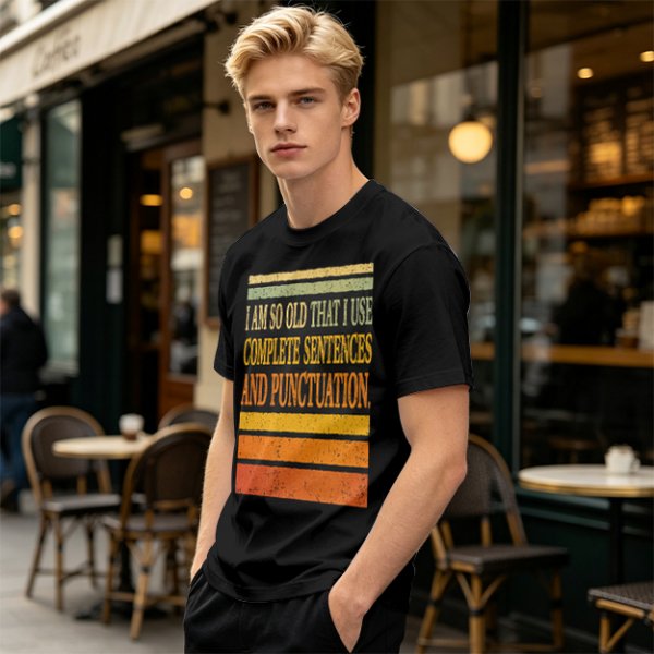 I Am So Old That I Use Complete Sentences Punctuation T-Shirt