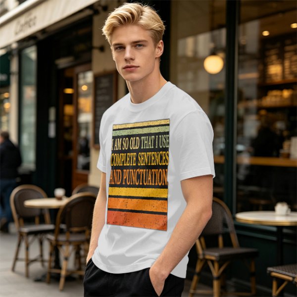 I Am So Old That I Use Complete Sentences Punctuation T-Shirt