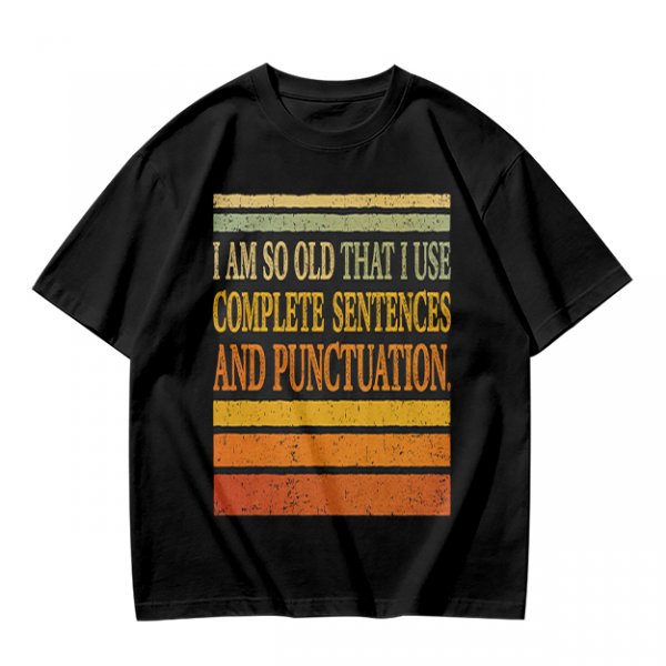 I Am So Old That I Use Complete Sentences Punctuation T-Shirt