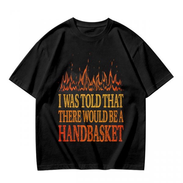 I Was Told There Would Be A Handbasket Flame Graphic T-Shirt
